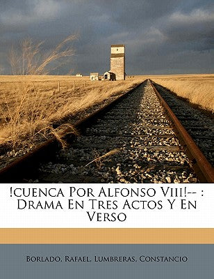 !Cuenca por Alfonso VIII!--: drama en tres actos y en verso (Spanish Edition)