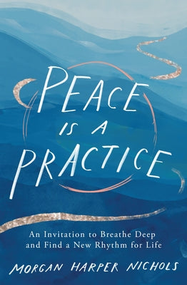 Peace Is a Practice: An Invitation to Breathe Deep and Find a New Rhythm for Life