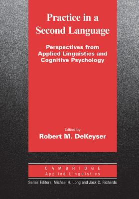 Practice in a Second Language: Perspectives from Applied Linguistics and Cognitive Psychology (Cambridge Applied Linguistics)