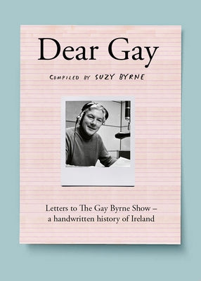 Dear Gay: Letters to The Gay Byrne Show  a handwritten history of Ireland