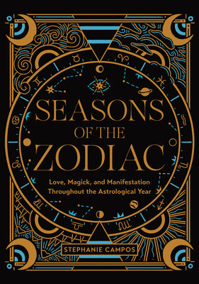 Seasons of the Zodiac: Love, Magick, and Manifestation Throughout the Astrological Year