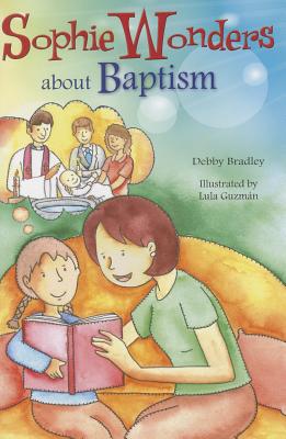 Sophie Wonders About Baptism (Sophie Wonders about the Sacraments)