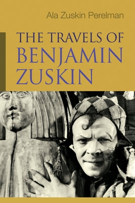 The Travels of Benjamin Zuskin (Judaic Traditions in Literature, Music, and Art)