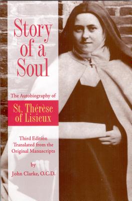 Story of a Soul: The Autobiography of St. Therese of Lisieux (the Little Flower) [The Authorized English Translation of Therese's Original Unaltered Manuscripts]