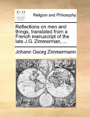 Reflections on Men and Things, Translated from a French Manuscript of the Late J.G. Zimmerman, ...