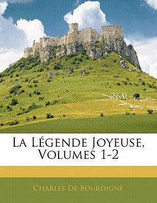 La Lgende Joyeuse, Volumes 1-2 (French Edition)