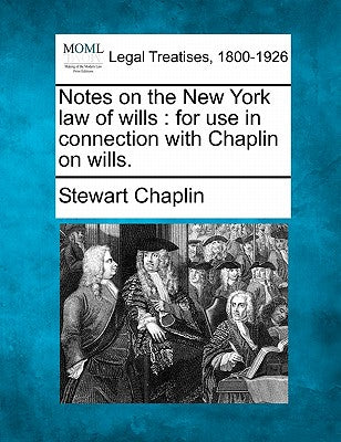 Notes on the New York Law of Wills: For Use in Connection with Chaplin on Wills.