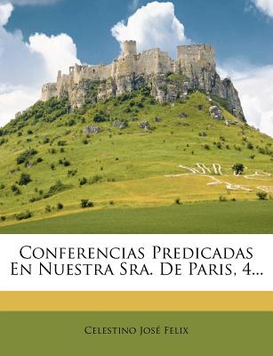 Conferencias Predicadas En Nuestra Sra. De Paris, 4... (Spanish Edition)