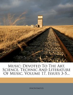 Music: Devoted to the Art, Science, Technic and Literature of Music, Volume 17, Issues 3-5...