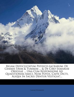 Bigam Difficultatum Physico-Sacrarum: de Gemmis Urim & Tummim ... & de Cibo Samariae Obsessae ... Una Cum Responsione Ad Quaestionem Amici, Num Potus, ... in Sacris Dentur Vestigia?... (Latin Edition)