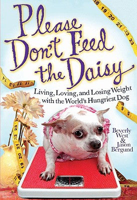 Please Don't Feed the Daisy: Living, Loving, and Losing Weight with the World's Hungriest Dog