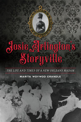 Josie Arlingtons Storyville: The Life and Times of a New Orleans Madam