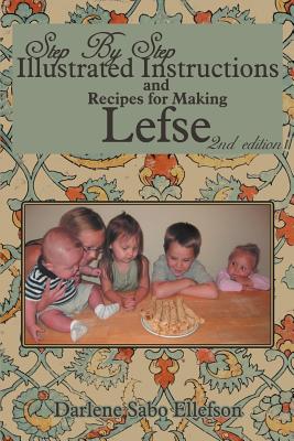 Step by Step Illustrated Instructions and Recipes for Making Lefse, 2nd Edition