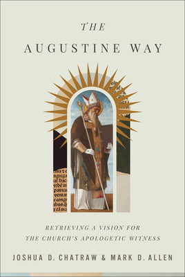 The Augustine Way: Retrieving a Vision for the Church's Apologetic Witness