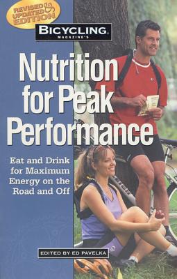 Bicycling Magazine's Nutrition for Peak Performance: Eat and Drink for Maximum Energy on the Road and Off