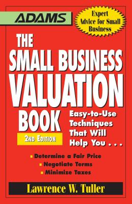 The Small Business Valuation Book: Easy-to-Use Techniques That Will Help You Determine a fair price, Negotiate Terms, Minimize taxes