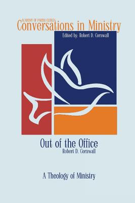 Out of the Office: A Theology of Ministry (Conversations in Ministry)