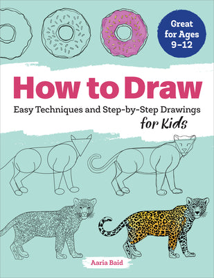 How to Draw: Easy Techniques and Step-by-Step Drawings for Kids (Drawing Books for Kids Ages 9 to 12)