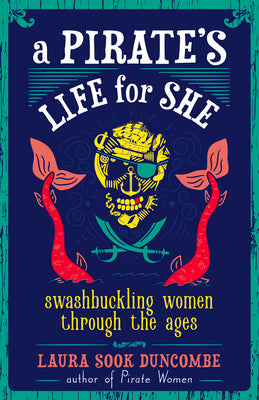 A Pirate's Life for She: Swashbuckling Women Through the Ages