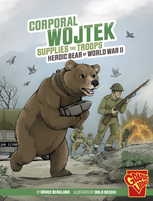 Corporal Wojtek Supplies the Troops: Heroic Bear of World War II (Graphic Library: Heroic Animals)