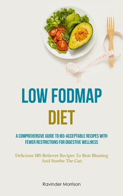 Low Fodmap Diet: A Comprehensive Guide With A Simple Plan And A Variety Of Healthy Recipes For IBS Relief (Healthy And Delicious Low FODMAP Dinner Recipes)