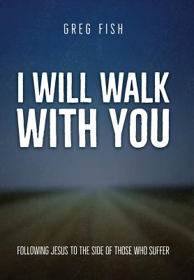 I Will Walk with You: Following Jesus to the Side of Those Who Suffer