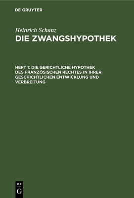 Die gerichtliche Hypothek des franzsischen Rechtes in ihrer geschichtlichen Entwicklung und Verbreitung (German Edition)