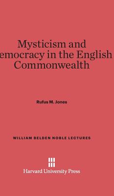 Mysticism and Democracy in the English Commonwealth (William Belden Noble Lectures)