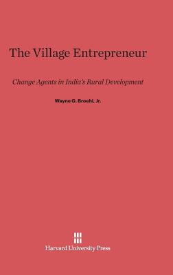 The Village Entrepreneur: Change Agents in Indias Rural Development