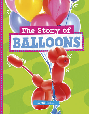 The Story of Balloons (Stories of Everyday Things)