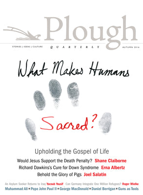 Plough Quarterly No. 10: What Makes Humans Sacred? (Plough Quarterly, 10)