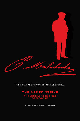 The Complete Works of Malatesta: The Armed Strike: The Long London Exile of 190013