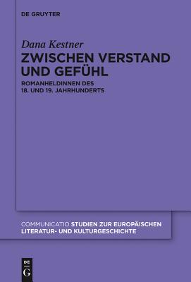Zwischen Verstand Und Gefuhl: Romanheldinnen Des 18. Und 19. Jahrhunderts (Communicatio) (German Edition) (Communicatio, 45)