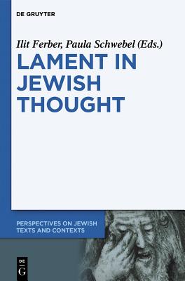 Lament in Jewish Thought (Perspectives on Jewish Texts and Contexts)