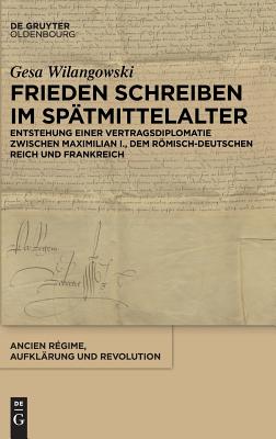 Frieden schreiben im Sptmittelalter (Ancien Rgime, Aufklrung Und Revolution, 44) (German Edition)