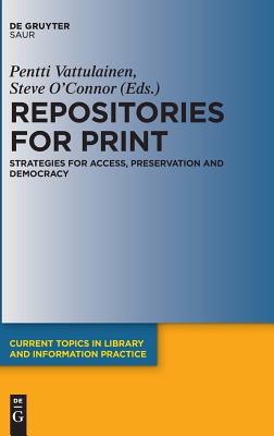Repositories for Print: Strategies for Access, Preservation and Democracy (Current Topics in Library and Information Practice)