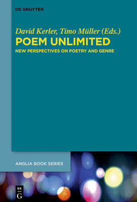Poem Unlimited: New Perspectives on Poetry and Genre (Buchreihe Der Anglia / Anglia Book) (Buchreihe Der Anglia / Anglia Book, 63)