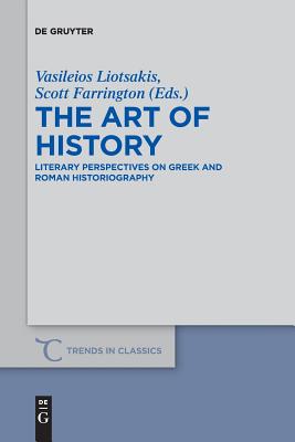 The Art of History: Literary Perspectives on Greek and Roman Historiography (Trends in Classics - Supplementary Volumes, 41)