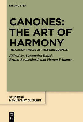 Canones: The Art of Harmony: The Canon Tables of the Four Gospels (Studies in Manuscript Cultures, 18)