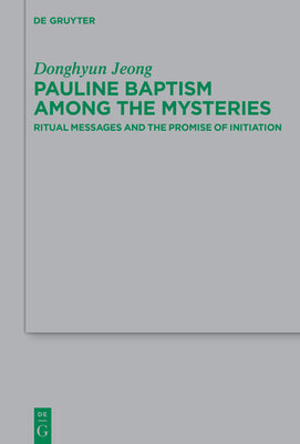 Pauline Baptism among the Mysteries: Ritual Messages and the Promise of Initiation (Issn, 257)