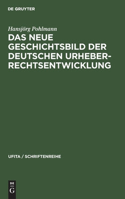 Das Neue Geschichtsbild Der Deutschen Urheberrechtsentwicklung (Ufita / Schriftenreihe) (German Edition)