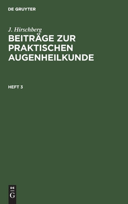 J. Hirschberg: Beitrge zur praktischen Augenheilkunde. Heft 3 (German Edition)