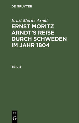 Ernst Moritz Arndt: Ernst Moritz Arndts Reise durch Schweden im Jahr 1804. Teil 4 (German Edition)