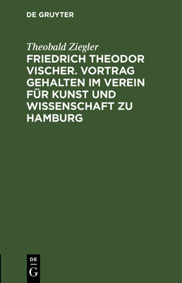 Friedrich Theodor Vischer. Vortrag gehalten im Verein fr Kunst und Wissenschaft zu Hamburg (German Edition)