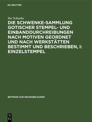 Die Schwenke-Sammlung gotischer Stempel- und Einbanddurchreibungen nach Motiven geordnet und nach Werksttten bestimmt und beschrieben, I: ... zur Inkunabelkunde, 3, 7) (German Edition)