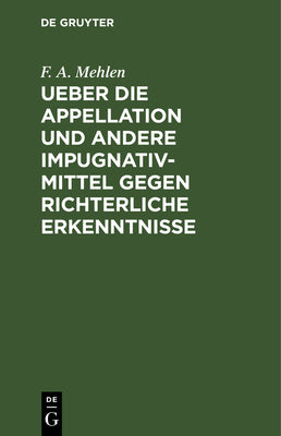 Ueber die Appellation und andere Impugnativ-Mittel gegen richterliche Erkenntnisse (German Edition)