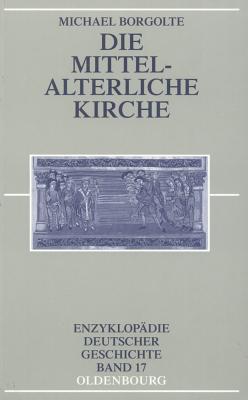 Die mittelalterliche Kirche (Enzyklopdie Deutscher Geschichte) (German Edition)