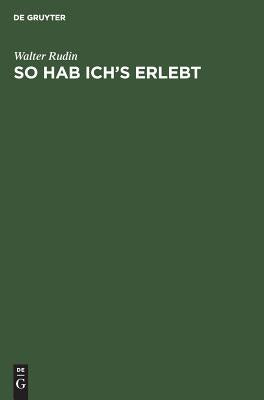 So Hab Ich's Erlebt: Von Wien Nach Wisconsin - Erinnerungen Eines Mathematikers (German Edition)
