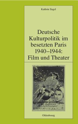 Deutsche Kulturpolitik Im Besetzten Paris 1940-1944: Film Und Theater (Pariser Historische Studien) (German Edition) (Pariser Historische Studien, 63)