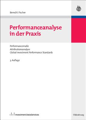 Performanceanalyse in Der Praxis: Performancemasse, Attributionsanalyse, Global Investment Performance Standards (German Edition)